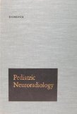 PEDIATRIC NEURORADIOLOGY. with anatomic drawings in color by Anthony J. Raimondi, M.D. & color separations by Irma Wallner. with a chapter on plain skull film by Harvey White, M.D.