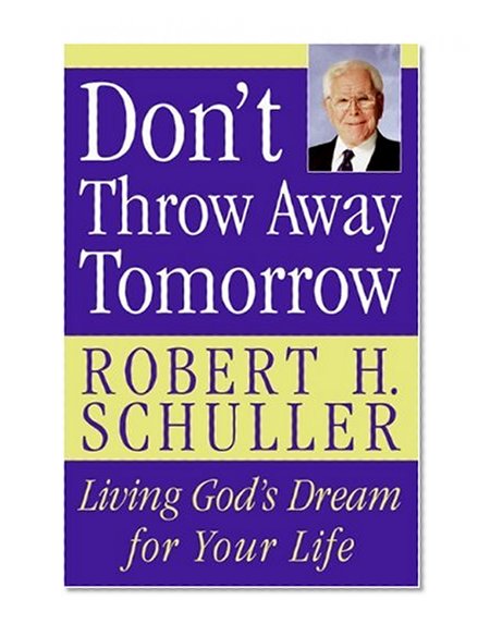 Don't Throw Away Tomorrow: Living God's Dream for Your Life