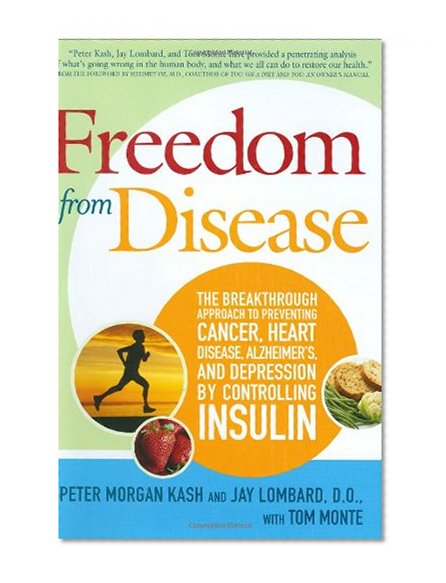 Freedom from Disease: The Breakthrough Approach to Preventing Cancer, Heart Disease, Alzheimer's, and Depression by Controlling Insulin