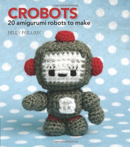 Crobots: 20 Amigurumi Robots to Make
