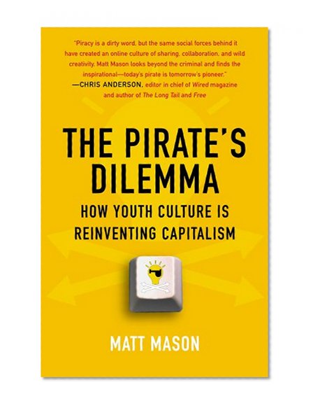The Pirate's Dilemma: How Youth Culture Is Reinventing Capitalism