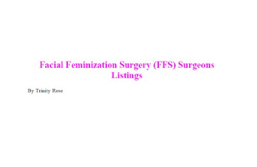 Facial Feminization Surgery (FFS) Surgeons, Sex Reassignment Surgery (SRS) Surgeons: The worldwide Transgendered Woman's guide