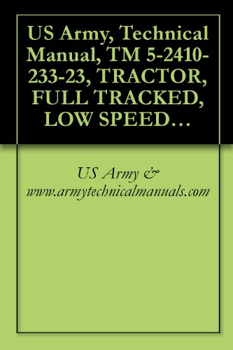 US Army, Technical Manual, TM 5-2410-233-23, TRACTOR, FULL TRACKED, LOW SPEED: DED, MEDIUM DRAWBAR PULL TRACTOW RITH RIPPER (NSN 2410-00-185-9794) (EIC ... AND WINTERIZED CAB (NSN 2410-00-300-6664)
