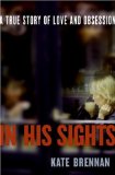 In His Sights: A True Story of Love and Obsession