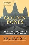 Golden Bones: An Extraordinary Journey from Hell in Cambodia to a New Life in America