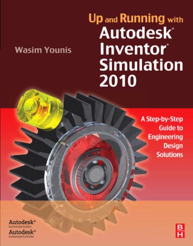 Up and Running with Autodesk Inventor Simulation 2010: A Step-by-Step Guide to Engineering Design Solutions