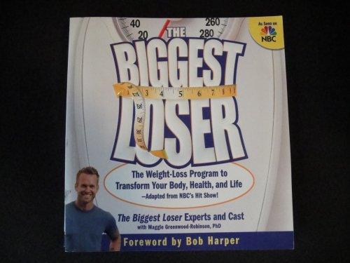 The Biggest Loser The Weight Loss Program to Transform Your Body Health &Life--Adapted from NBCs Hit Show!