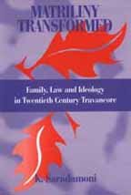 Matriliny Transformed - Faimly , Law and Ideology in Twentieth Century Travancore