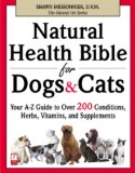 Natural Health Bible for Dogs & Cats: Your A-Z Guide to Over 200 Conditions, Herbs, Vitamins, and Supplements (The Natural Vet)