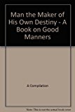 Man the Maker of His Own Destiny - A Book on Good Manners