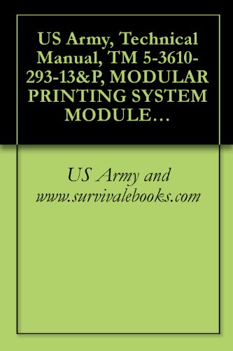 US Army, Technical Manual, TM 5-3610-293-13&P, MODULAR PRINTING SYSTEM MODULE B PRESS SECTION (NSN 3610-01-283-4582) (THIS ITEM INCLUDED IN EM 0165)