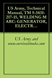 US Army, Technical Manual, TM 5-3431-217-15, WELDING M ARC: GENERATOR, ELECTRIC MOTOR DRIVEN, 300 AMP DC, ARC, 220/440 60 CYCLE, 3 PHASE, WHEEL MOUNTED ... MODEL W300 MG) (FSN 3431-226-1569)