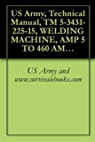 US Army, Technical Manual, TM 5-3431-225-15, WELDING MACHINE, AMP 5 TO 460 AMP, AC, 50 T AMP DC (MILLER MODEL 330A/B/SP) (FSN 3431-620-0858)