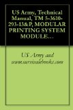 US Army, Technical Manual, TM 5-3610-293-13&P, MODULAR PRINTING SYSTEM MODULE B PRESS SECTION (NSN 3610-01-283-4582) (THIS ITEM INCLUDED IN EM 0165)