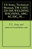 US Army, Technical Manual, TM 5-3431-228-34P, WELDING MACHINE, ARC: AC/DC, 300 AMPS TRANSFORMER RECTIFIER, CONSTANT CURRENT, BASE MOUNTED (EUTECTIC CORP., MODEL 301FED) (FSN 3431-235-4728)