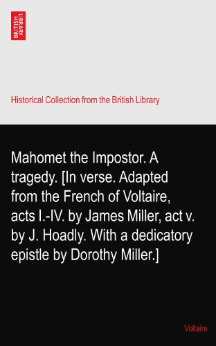 Mahomet the Impostor. A tragedy. [In verse. Adapted from the French of Voltaire, acts I.-IV. by James Miller, act v. by J. Hoadly. With a dedicatory epistle by Dorothy Miller.]
