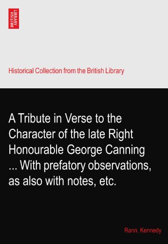 A Tribute in Verse to the Character of the late Right Honourable George Canning ... With prefatory observations, as also with notes, etc.