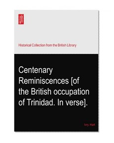 Centenary Reminiscences [of the British occupation of Trinidad. In verse].