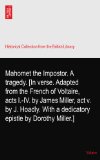 Mahomet the Impostor. A tragedy. [In verse. Adapted from the French of Voltaire, acts I.-IV. by James Miller, act v. by J. Hoadly. With a dedicatory epistle by Dorothy Miller.]
