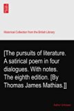 [The pursuits of literature. A satirical poem in four dialogues. With notes. The eighth edition. [By Thomas James Mathias.]]