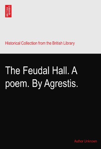 The Feudal Hall. A poem. By Agrestis.