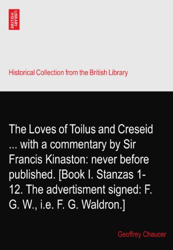 The Loves of Toilus and Creseid ... with a commentary by Sir Francis Kinaston: never before published. [Book I. Stanzas 1-12. The advertisment signed: F. G. W., i.e. F. G. Waldron.]