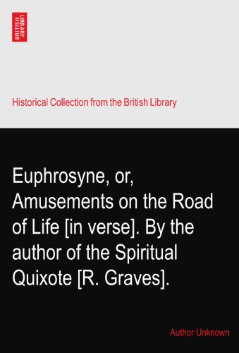 Euphrosyne, or, Amusements on the Road of Life [in verse]. By the author of the Spiritual Quixote [R. Graves].