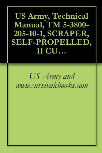 US Army, Technical Manual, TM 5-3800-205-10-1, SCRAPER, SELF-PROPELLED, 11 CUBIC YARDS, SECTIONALIZED MODEL 613CS (NSN 3805-01-497-0697)