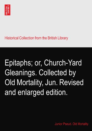Epitaphs; or, Church-Yard Gleanings. Collected by Old Mortality, Jun. Revised and enlarged edition.
