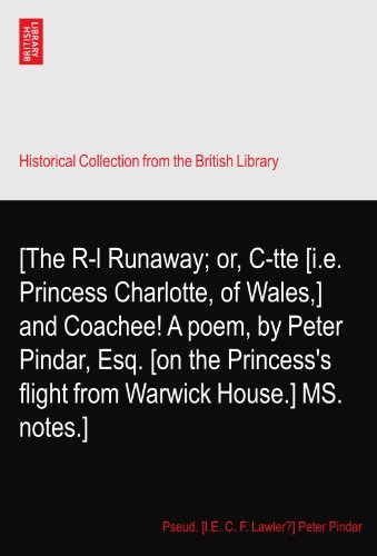 [The R-l Runaway; or, C-tte [i.e. Princess Charlotte, of Wales,] and Coachee! A poem, by Peter Pindar, Esq. [on the Princess's flight from Warwick House.] MS. notes.]
