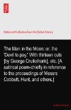 The Men in the Moon: or, the 'Devil to pay.' With thirteen cuts [by George Cruikshank], etc. [A satirical poem-chiefly in reference to the proceedings of Messrs Cobbett, Hunt, and others.]