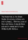 The Anatomist; or, the Sham Doctor. [A comedy, in three acts and in prose.] ... With the Loves of Mars and Venus. A play [in three acts and in verse] set to music. Written by Mr. Motteux.