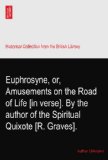 Euphrosyne, or, Amusements on the Road of Life [in verse]. By the author of the Spiritual Quixote [R. Graves].