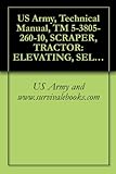 US Army, Technical Manual, TM 5-3805-260-10, SCRAPER, TRACTOR: ELEVATING, SELF-PROPELL 11 CUBIC YARD, SECTIONALIZED AND NONSECTIONALIZED MODEL 613BSS (NSN ... MODEL 613BSNS1 (3805-01-267-4178)
