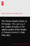 The Temple Knock'd Down; or R-l Auction. The Last Lay of the Jubilee. [A satire on the sale by auction of the Temple of Concord erected in Hyde Park, etc.]