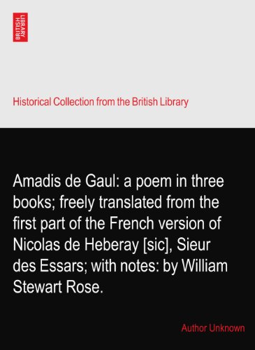 Amadis de Gaul: a poem in three books; freely translated from the first part of the French version of Nicolas de Heberay [sic], Sieur des Essars; with notes: by William Stewart Rose.