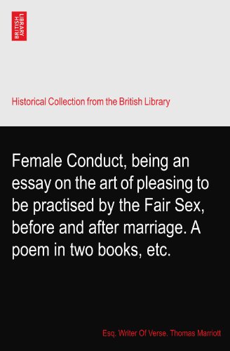 Female Conduct, being an essay on the art of pleasing to be practised by the Fair Sex, before and after marriage. A poem in two books, etc.
