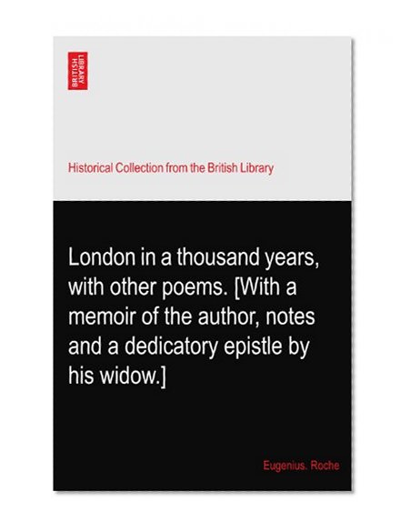 London in a thousand years, with other poems. [With a memoir of the author, notes and a dedicatory epistle by his widow.]