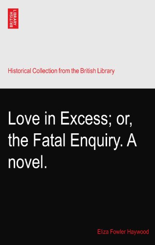 Love in Excess; or, the Fatal Enquiry. A novel.
