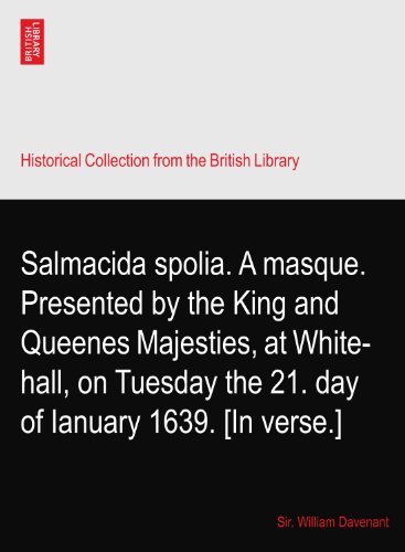 Salmacida spolia. A masque. Presented by the King and Queenes Majesties, at White-hall, on Tuesday the 21. day of Ianuary 1639. [In verse.]