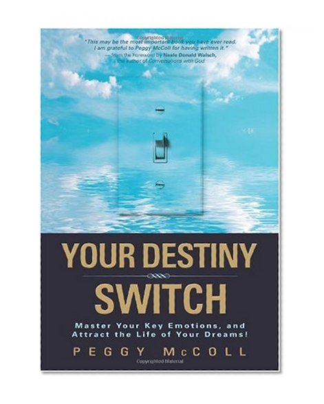 Your Destiny Switch: Master Your Key Emotions, and Attract the Life of Your Dreams