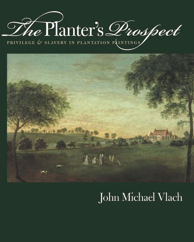 The Planter's Prospect: Privilege and Slavery in Plantation Paintings (The Richard Hampton Jenrette Series in Architecture and the Decorative Arts)