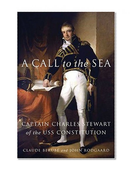 A Call to the Sea: Captain Charles Stewart of the USS <I>Constitution</I>