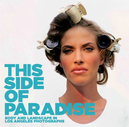 This Side of Paradise: Body and Landscape in Los Angeles Photographs