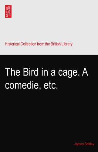 The Bird in a cage. A comedie, etc.
