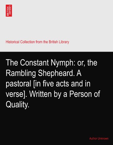 The Constant Nymph: or, the Rambling Shepheard. A pastoral [in five acts and in verse]. Written by a Person of Quality.