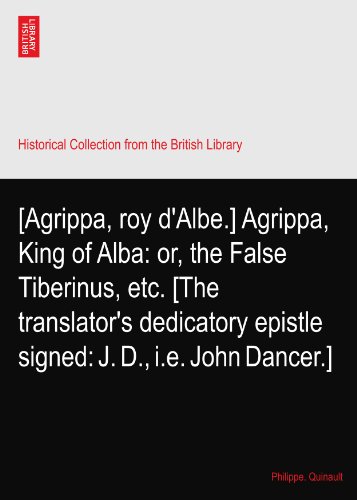 [Agrippa, roy d'Albe.] Agrippa, King of Alba: or, the False Tiberinus, etc. [The translator's dedicatory epistle signed: J. D., i.e. John Dancer.]