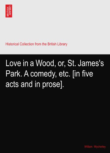 Love in a Wood, or, St. James's Park. A comedy, etc. [in five acts and in prose].