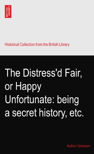 The Distress'd Fair, or Happy Unfortunate: being a secret history, etc.