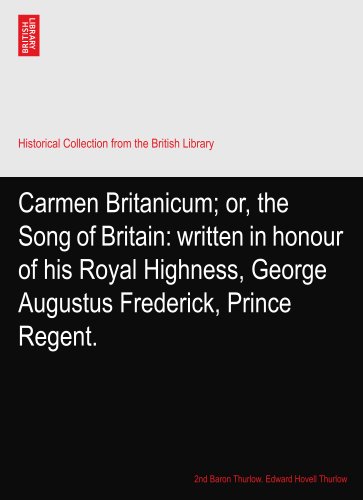 Carmen Britanicum; or, the Song of Britain: written in honour of his Royal Highness, George Augustus Frederick, Prince Regent.